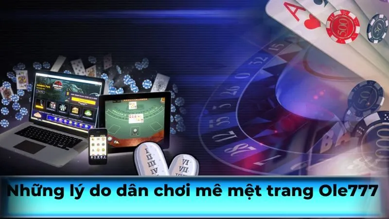 Những lý do dân chơi mê mệt trang Ole777